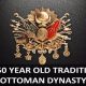 THE 550 YEAR OLD TRADITION OF OTTOMAN DYNASTY