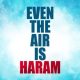 EVEN THE AIR IS HARAM